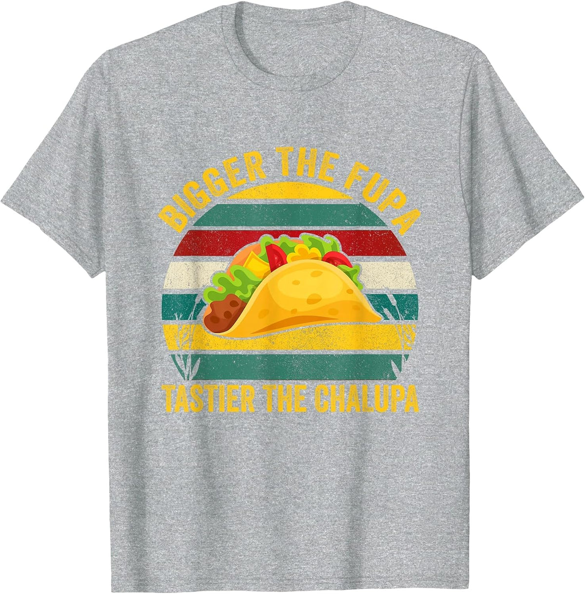 Bigger The FUPA Tastier The Chalupa T-Shirt - Heather Grey