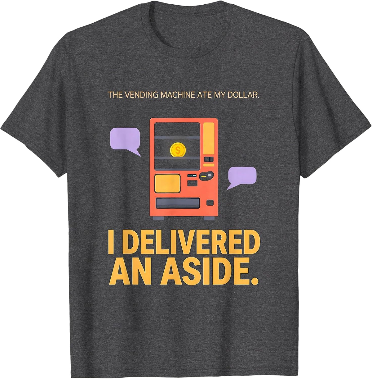 The Vending Machine Ate My Dollar. I Delivered An Aside. T-Shirt - Dark Heather Grey
