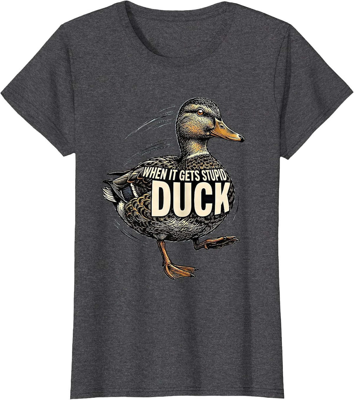 Women's When It Gets Stupid, Duck Funny Duck Pun Novelty Gift T-Shirt - Dark Heather Grey