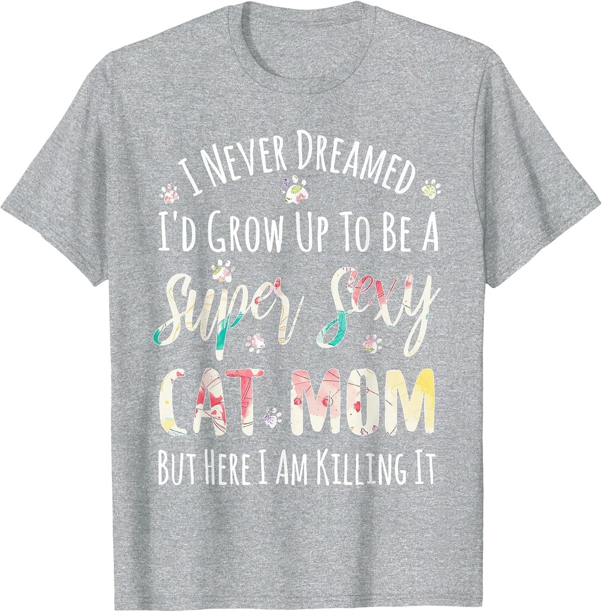 I Never Dreamed to Be A Sexy Cat Mom Funny T-Shirt T-Shirt - Heather Grey