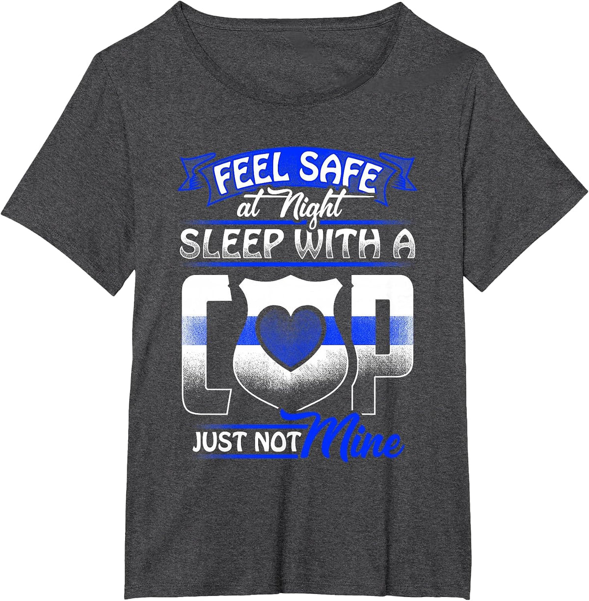 Feel Safe At Night Sleep with A Cop T-Shirt Just Not Mine T-Shirt - Dark Heather Grey