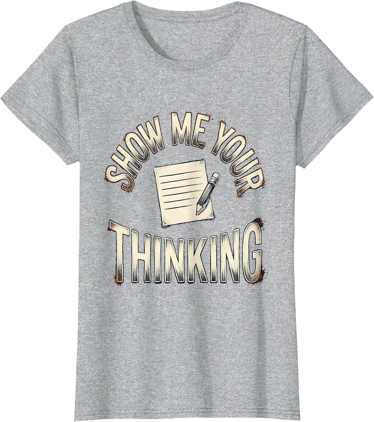 Show Me Your Thinking Distressed Funny Teacher Appreciation T-Shirt - Heather Grey