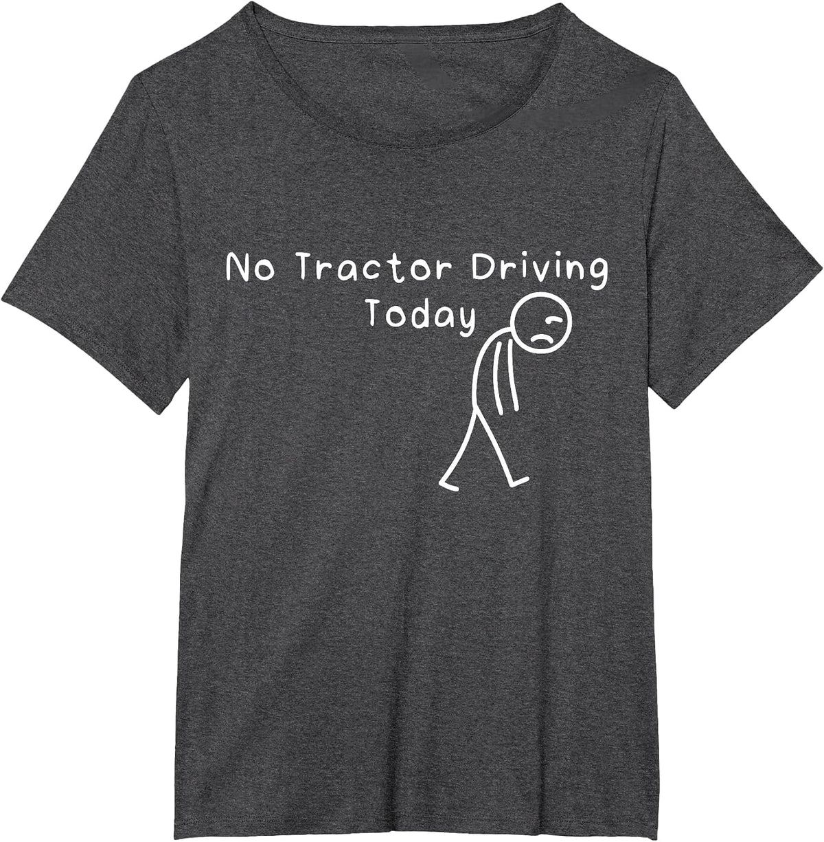 No Tractor Driving Today Funny Sad Stickman Farmer Men Women T-Shirt - Dark Heather Grey