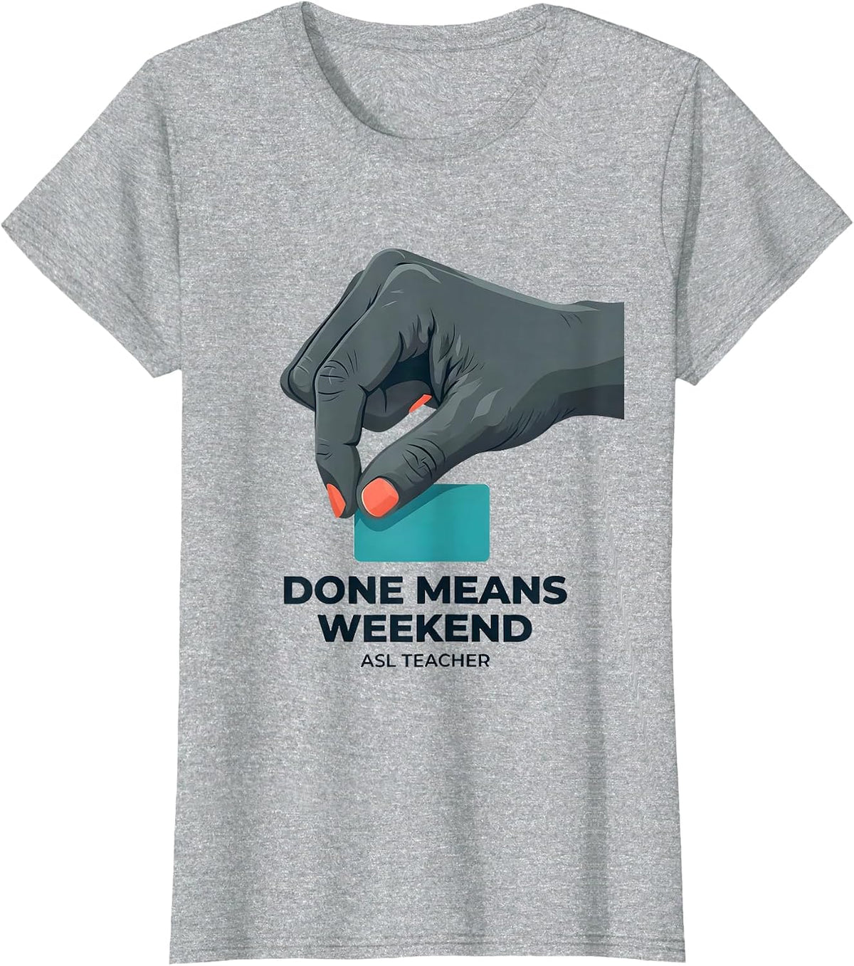 Done Means Weekend ASL Teacher Special Education Humor T-Shirt - Heather Grey
