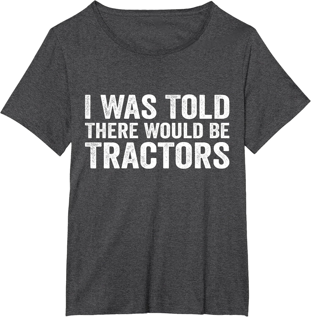 I was Told There Would Be Tractors Funny Farm T-Shirt - Dark Heather Grey