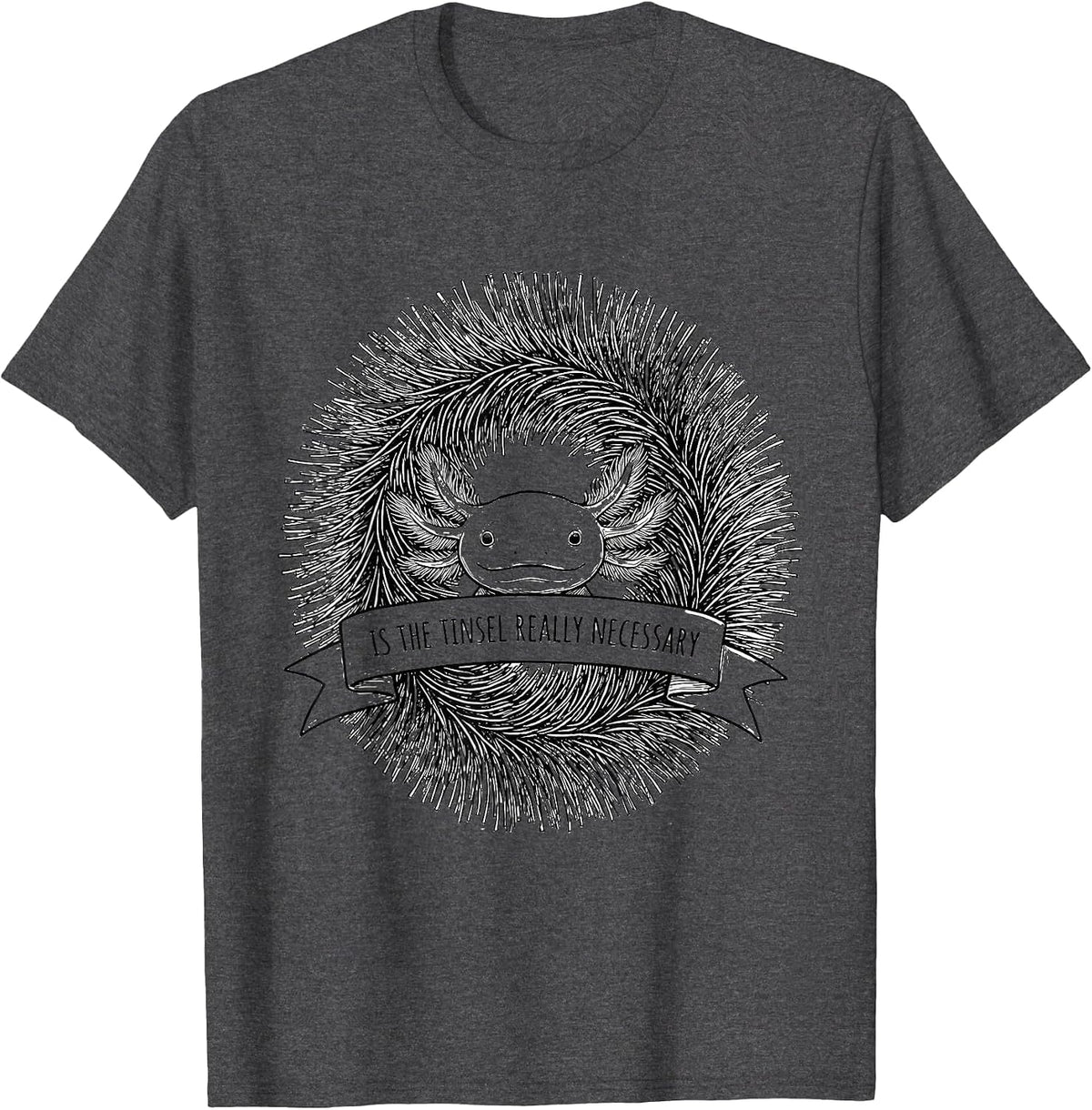 Is The Tinsel Really Necessary Funny Axolotl Ugly Sweater T-Shirt - Dark Heather Grey