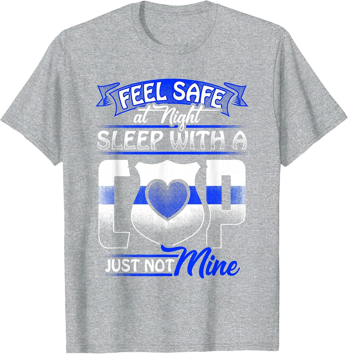Feel Safe At Night Sleep with A Cop T-Shirt Just Not Mine T-Shirt - Heather Grey