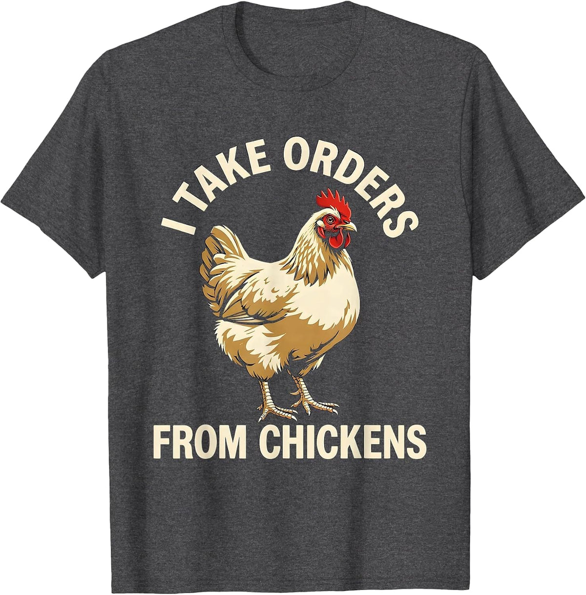I Take Orders From Chickens Funny Chicken Lover Humor Gift T-Shirt - Dark Heather Grey