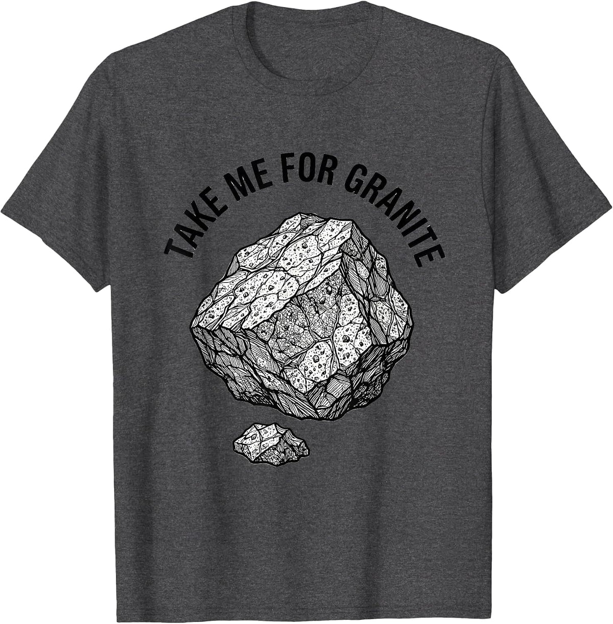 Take Me For Granite Funny Rock Collector Geology Humor T-Shirt - Dark Heather Grey
