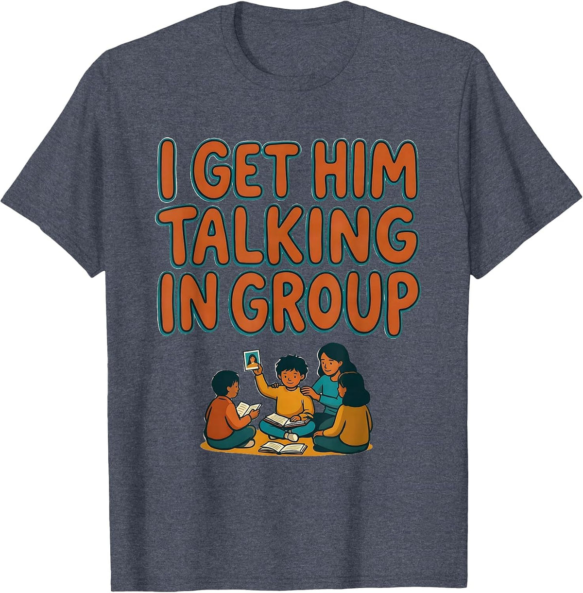 I Get Him Talking In Group Funny Paraeducator Appreciation T-Shirt - Heather Blue