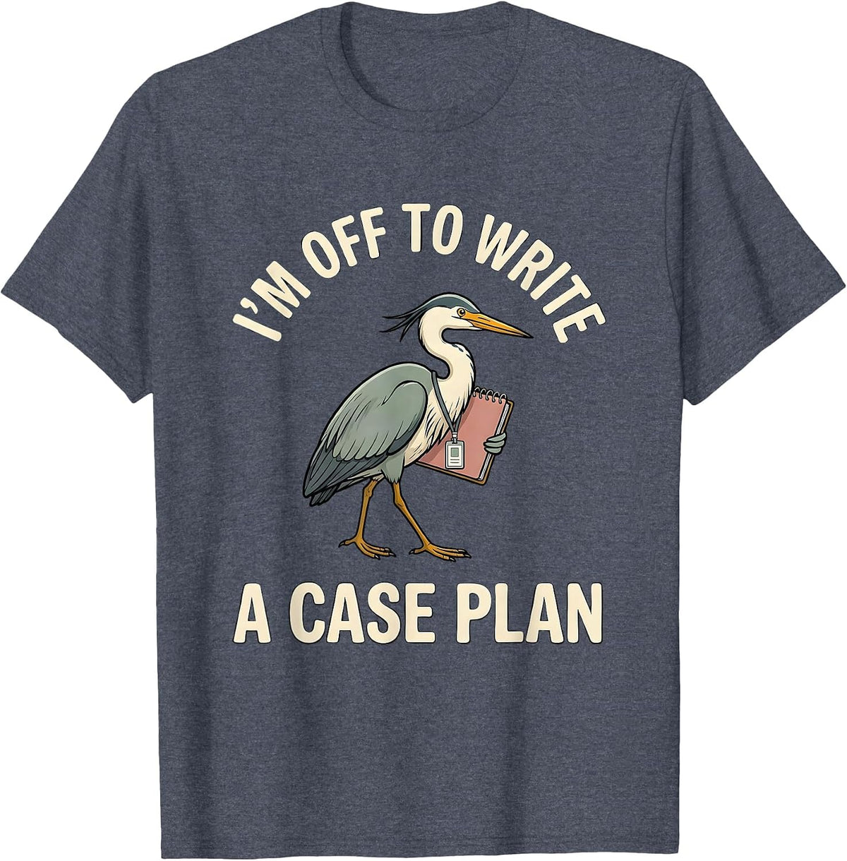 I'm Off To Write A Case Plan Funny Social Worker Advocate T-Shirt - Heather Blue