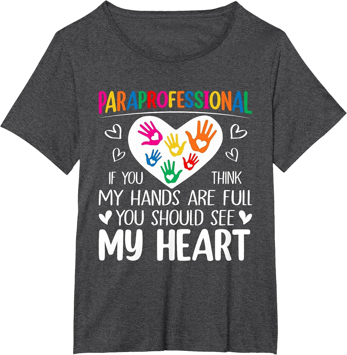 Paraprofessional - When You Think My Hands are Full, See My Heart T-Shirt - Dark Heather Grey