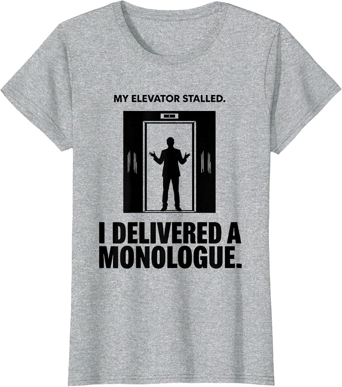 My Elevator Stalled I Delivered A Monologue Funny T-Shirt - Heather Grey
