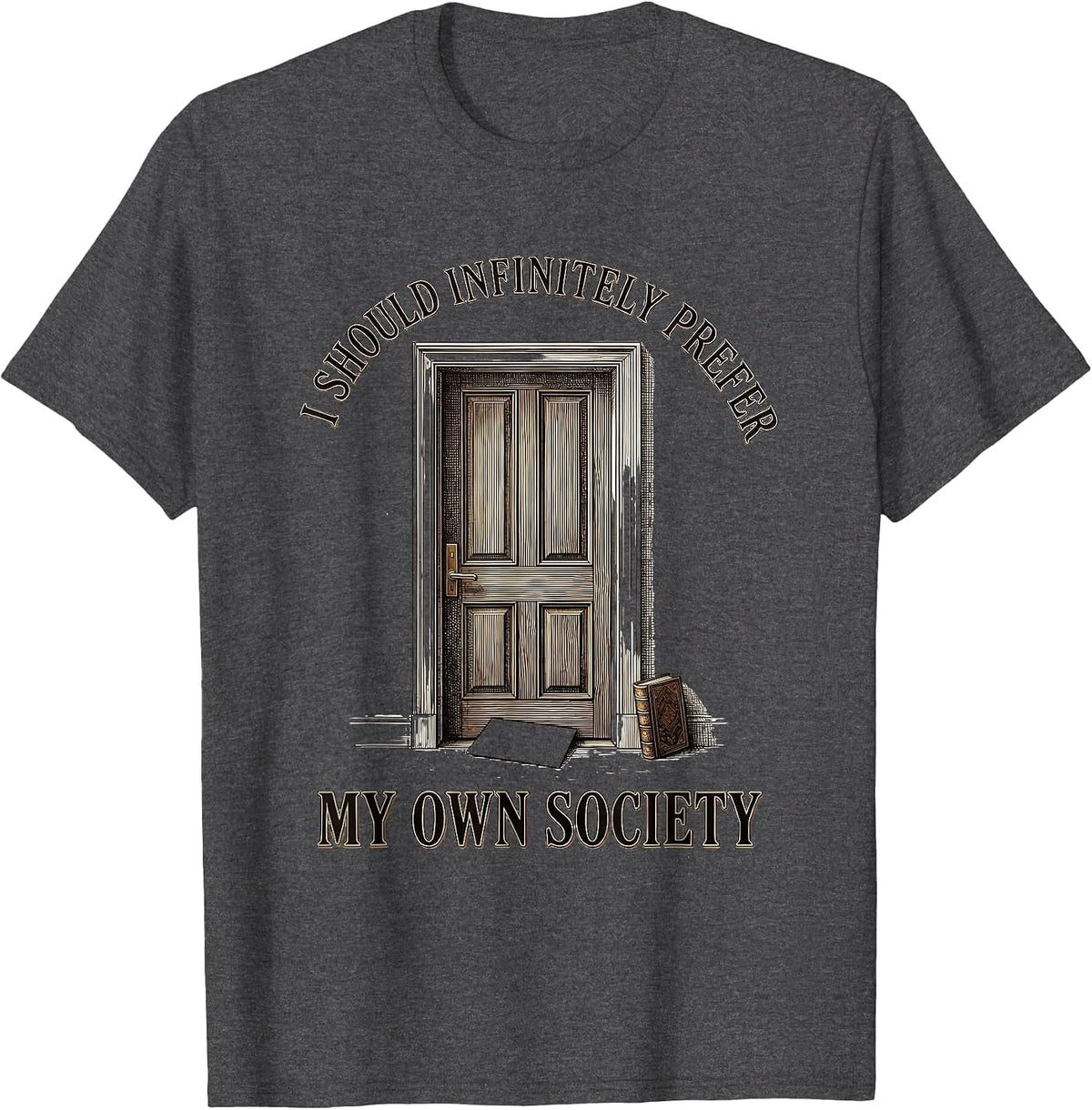I Should Infinitely Prefer My Own Society Literary Humor T-Shirt - Dark Heather Grey