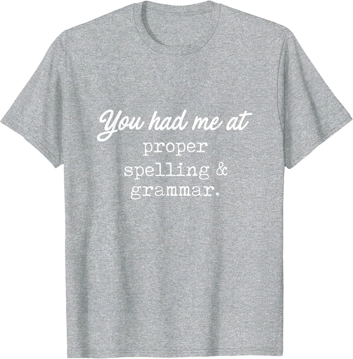 You Had Me At Proper Spelling & Grammar -Funny Grammar Shirt T-Shirt - Heather Grey