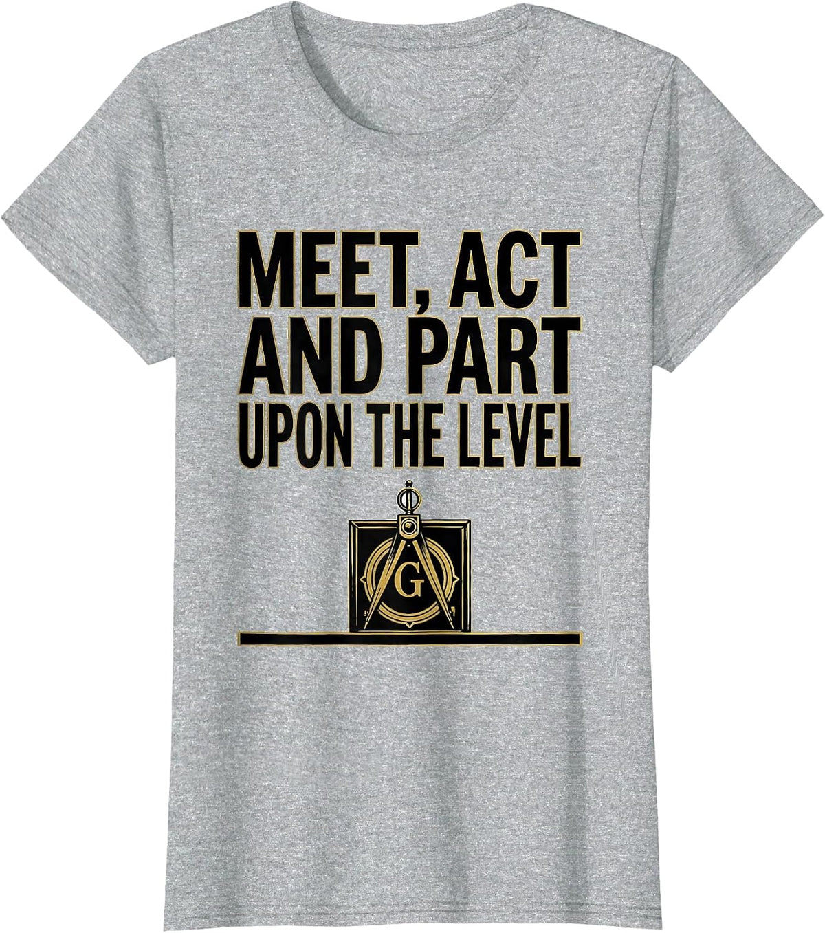 Meet Act And Part Upon The Level Freemason Square Compass T-Shirt - Heather Grey