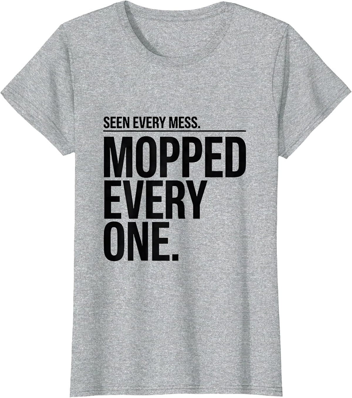 Women's Seen Every Mess. Mopped Every One. Funny Custodian T-Shirt - Heather Grey