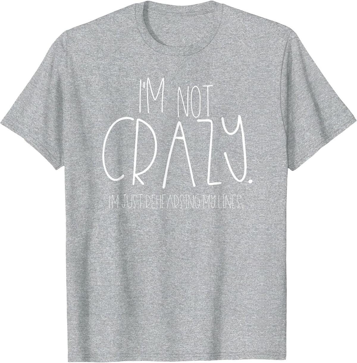 I'm Not Crazy Rehearsing Lines Funny Theater Musical Acting T-Shirt - Heather Grey