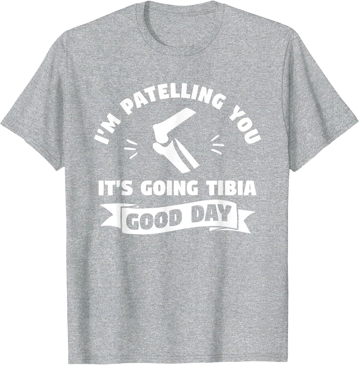 I'm Patelling You It's Going Tibia Good Day Therapist T-Shirt - Heather Grey