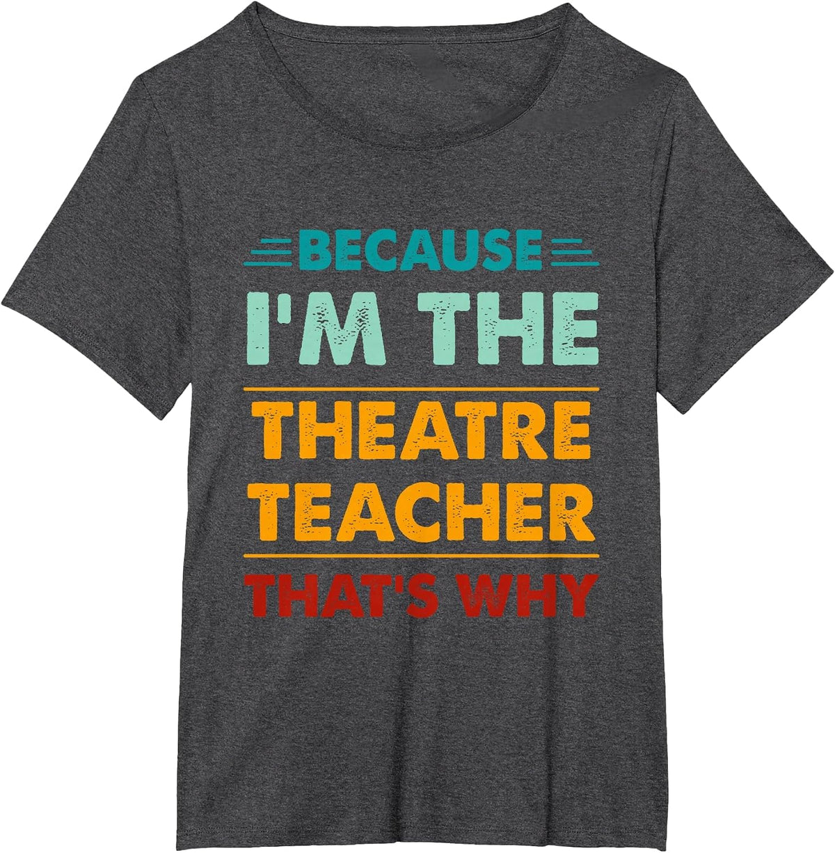 Profession Because I'm The Theatre Teacher That's Why T-Shirt - Dark Heather Grey