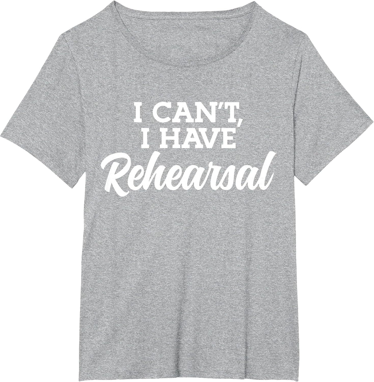 Theater I Can't I Have Rehearsal T-Shirt - Heather Grey