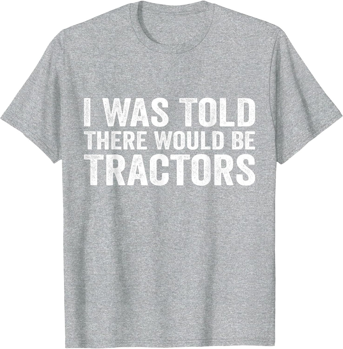 I was Told There Would Be Tractors Funny Farm T-Shirt - Heather Grey