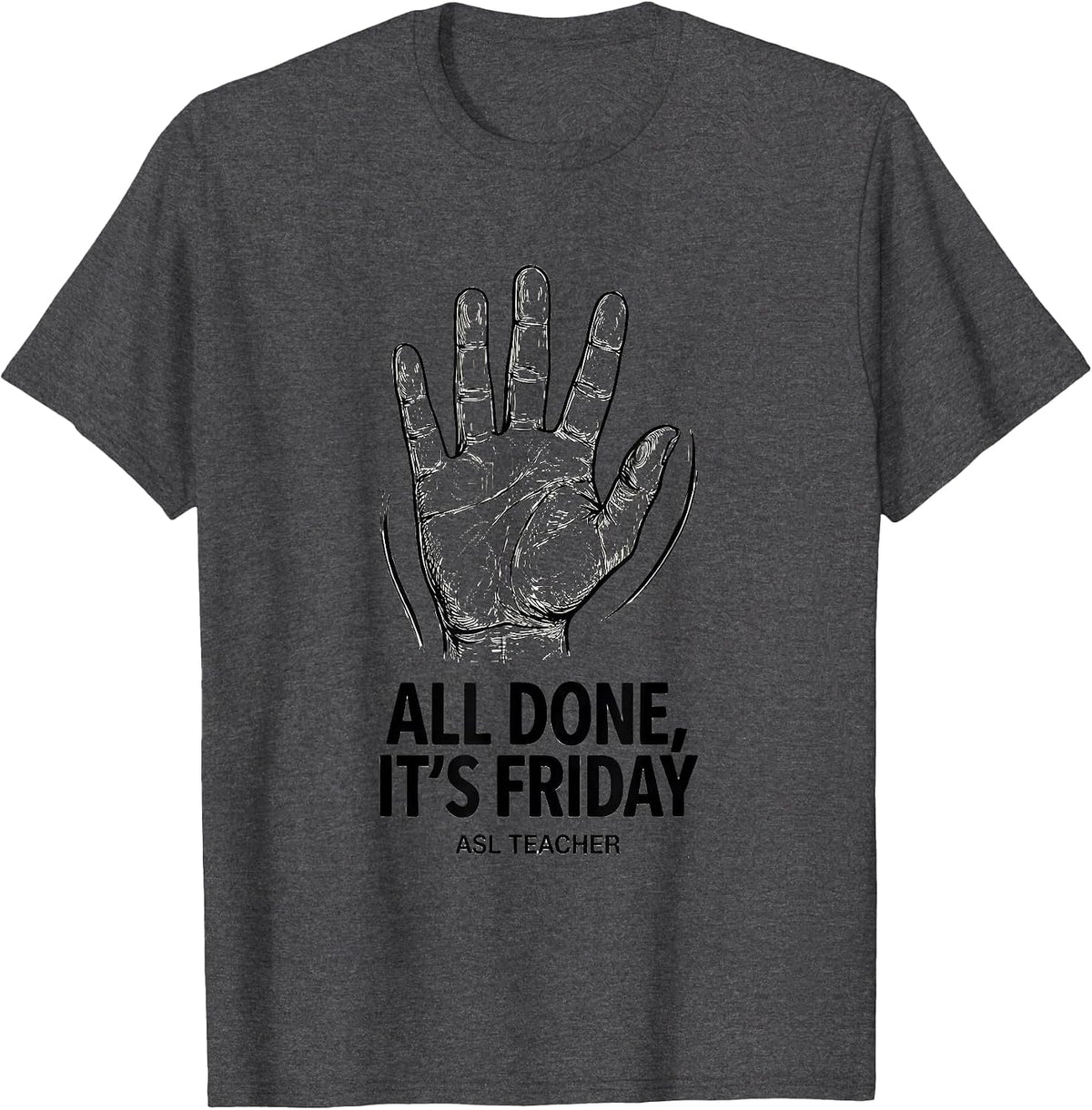 Men's All Done It’s Friday ASL Teacher Special Education Sign T-Shirt - Dark Heather Grey