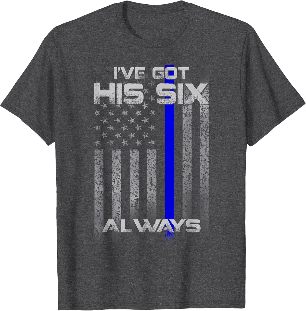 I've Got His Six Police Thin Blue Lines Flag T-Shirt - Dark Heather Grey