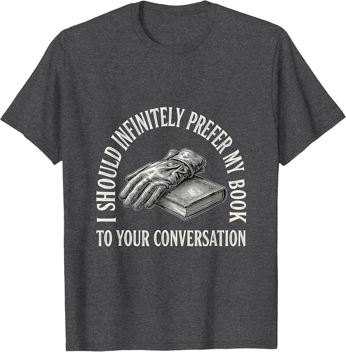 I Should Infinitely Prefer My Book To Your Conversation T-Shirt - Dark Heather Grey