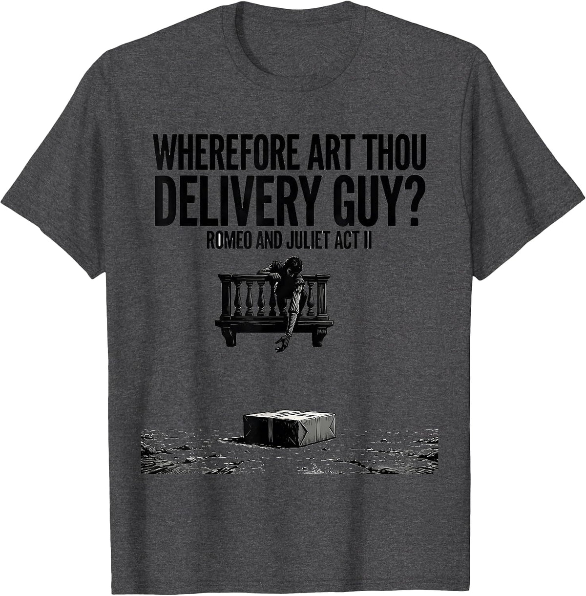 Wherefore Art Thou, Delivery Guy? Romeo And Juliet Act II T-Shirt - Dark Heather Grey
