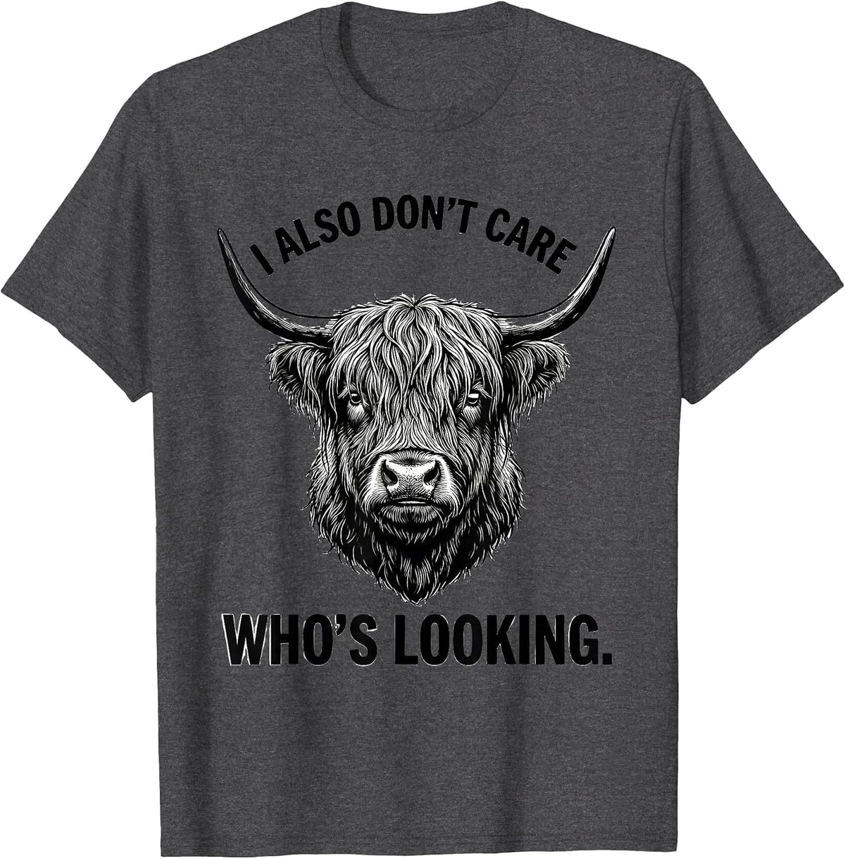 I Also Don't Care Who's Looking Funny Highland Cow Humor T-Shirt - Dark Heather Grey