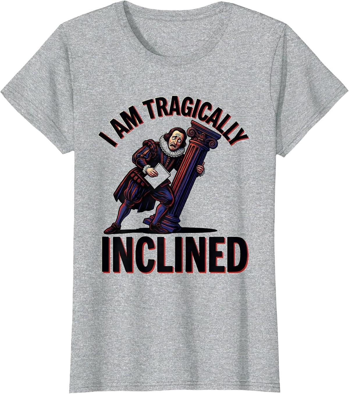 I Am Tragically Inclined Funny Shakespeare Literary Drama T-Shirt - Heather Grey