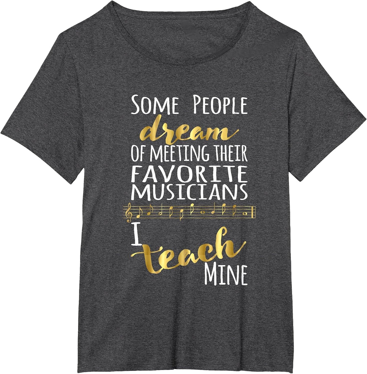 Music Teacher Some People Dream Musicians I Teach Mine T-Shirt - Dark Heather Grey