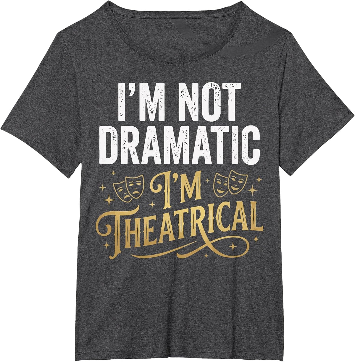 I'm Not Dramatic I'm Theatrical T-Shirt - Dark Heather Grey