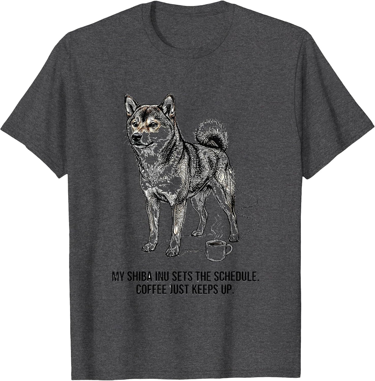 My Shiba Inu Sets The Schedule. Coffee Just Keeps Up. T-Shirt - Dark Heather Grey