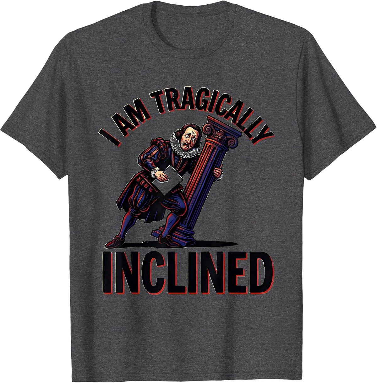I Am Tragically Inclined Funny Shakespeare Literary Drama T-Shirt - Dark Heather Grey