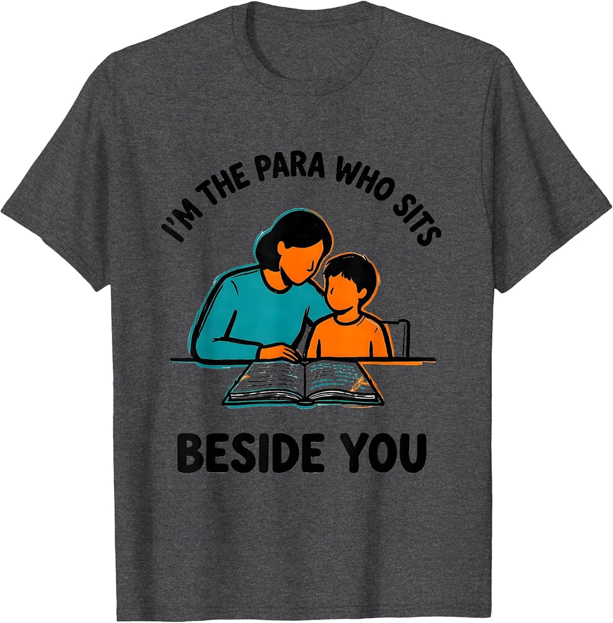 I'm The Para Who Sits Beside You Funny Paraprofessional T-Shirt - Dark Heather Grey