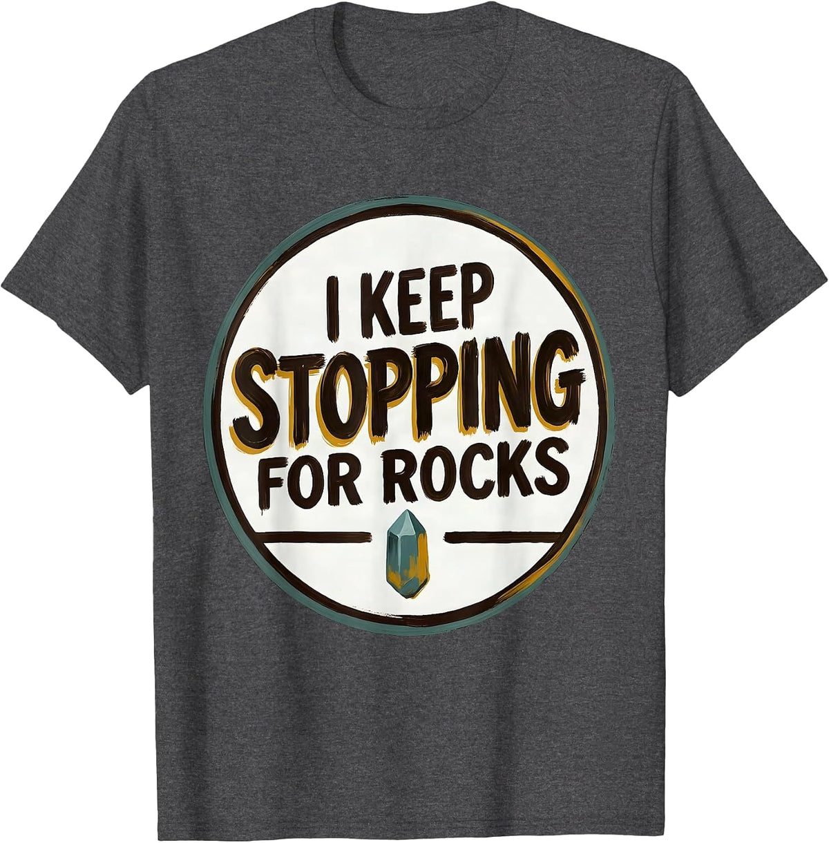 Men's I Keep Stopping For Rocks Funny Rock Collector Geology Humor T-Shirt - Dark Heather Grey