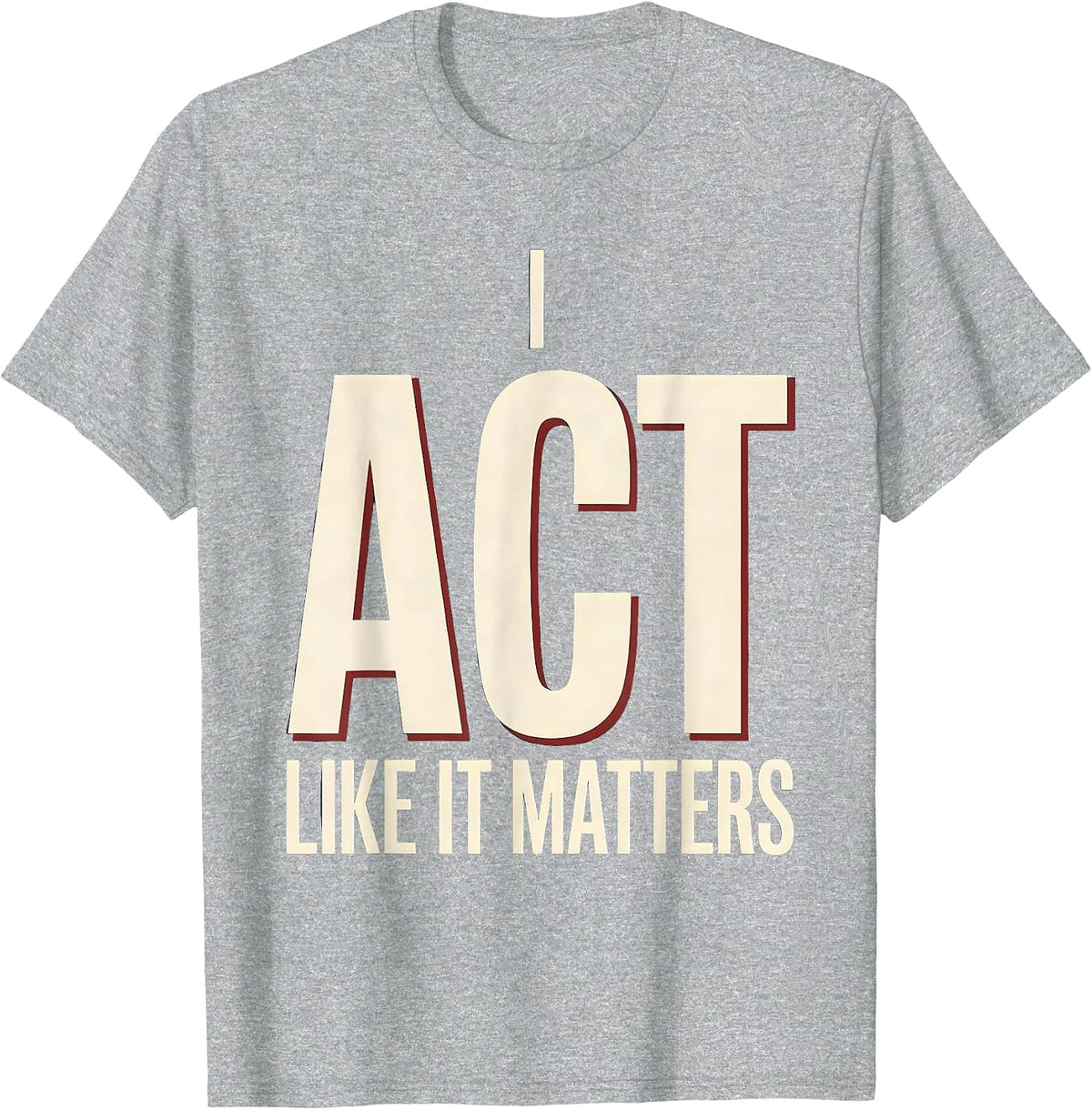 Men's I Act Like It Matters Witty Literary Drama Humor Shakespeare T-Shirt - Heather Grey