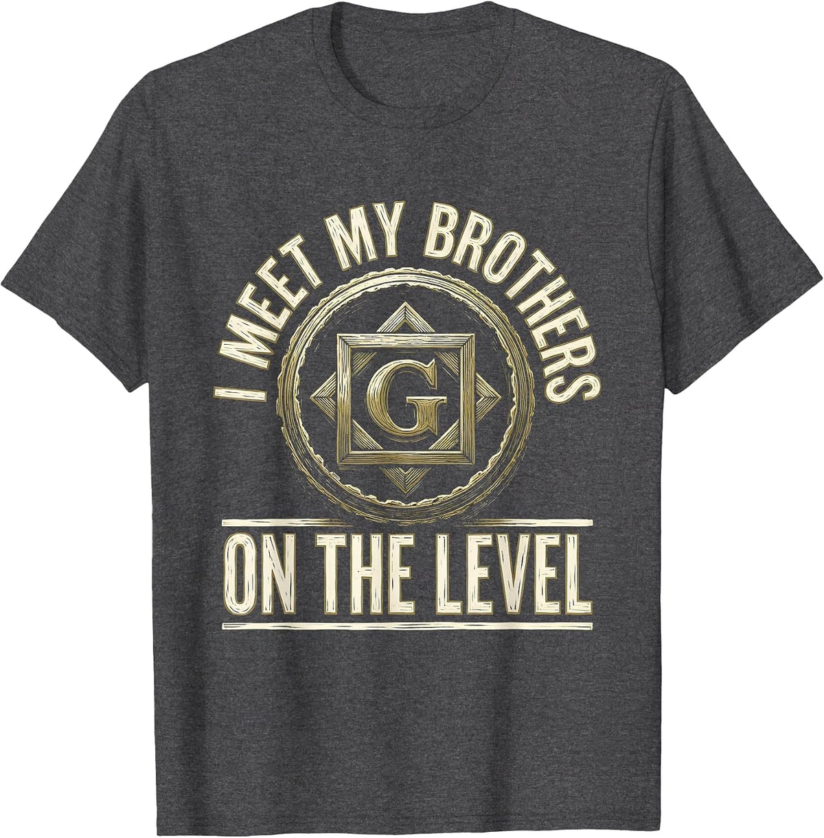 I Meet My Brothers On The Level Masonic Freemason Fraternal T-Shirt - Dark Heather Grey