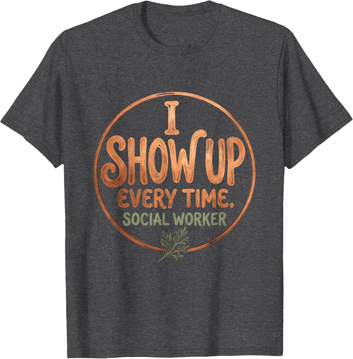 Men's I Show Up. Every Time. Social Worker Boho Typography T-Shirt - Dark Heather Grey