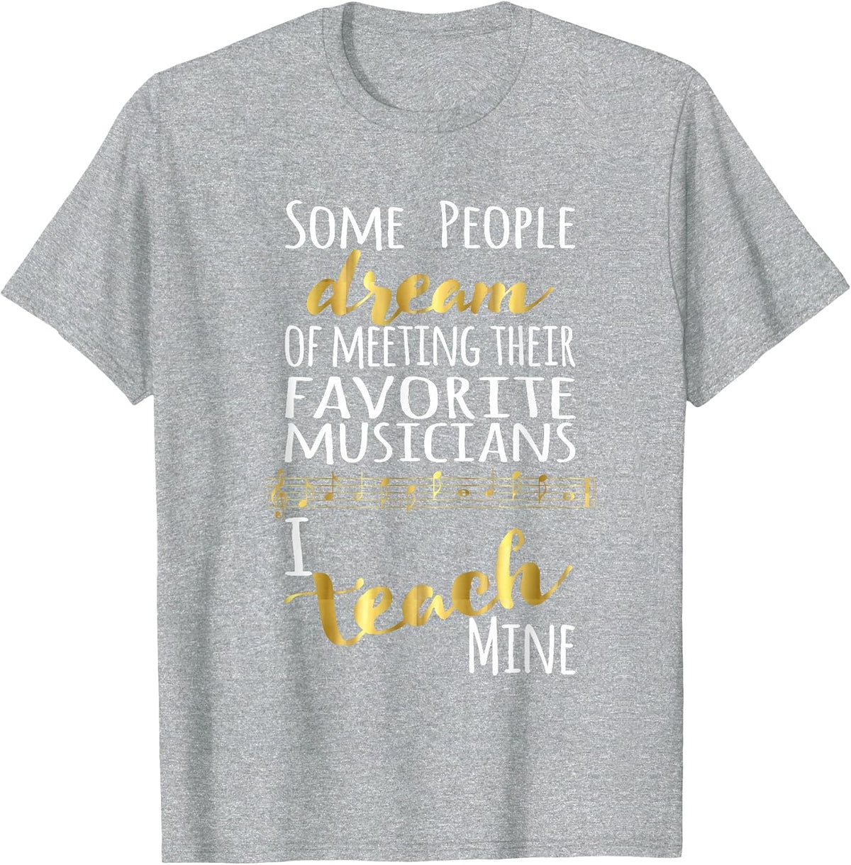 Music Teacher Some People Dream Musicians I Teach Mine T-Shirt - Heather Grey