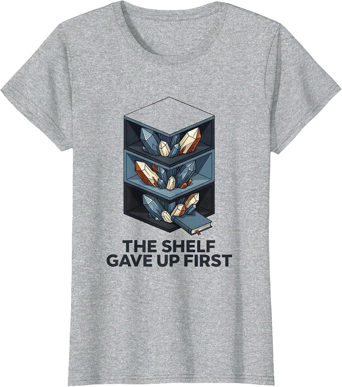 The Shelf Gave Up First Funny Geode Rock Collector Humor T-Shirt - Heather Grey