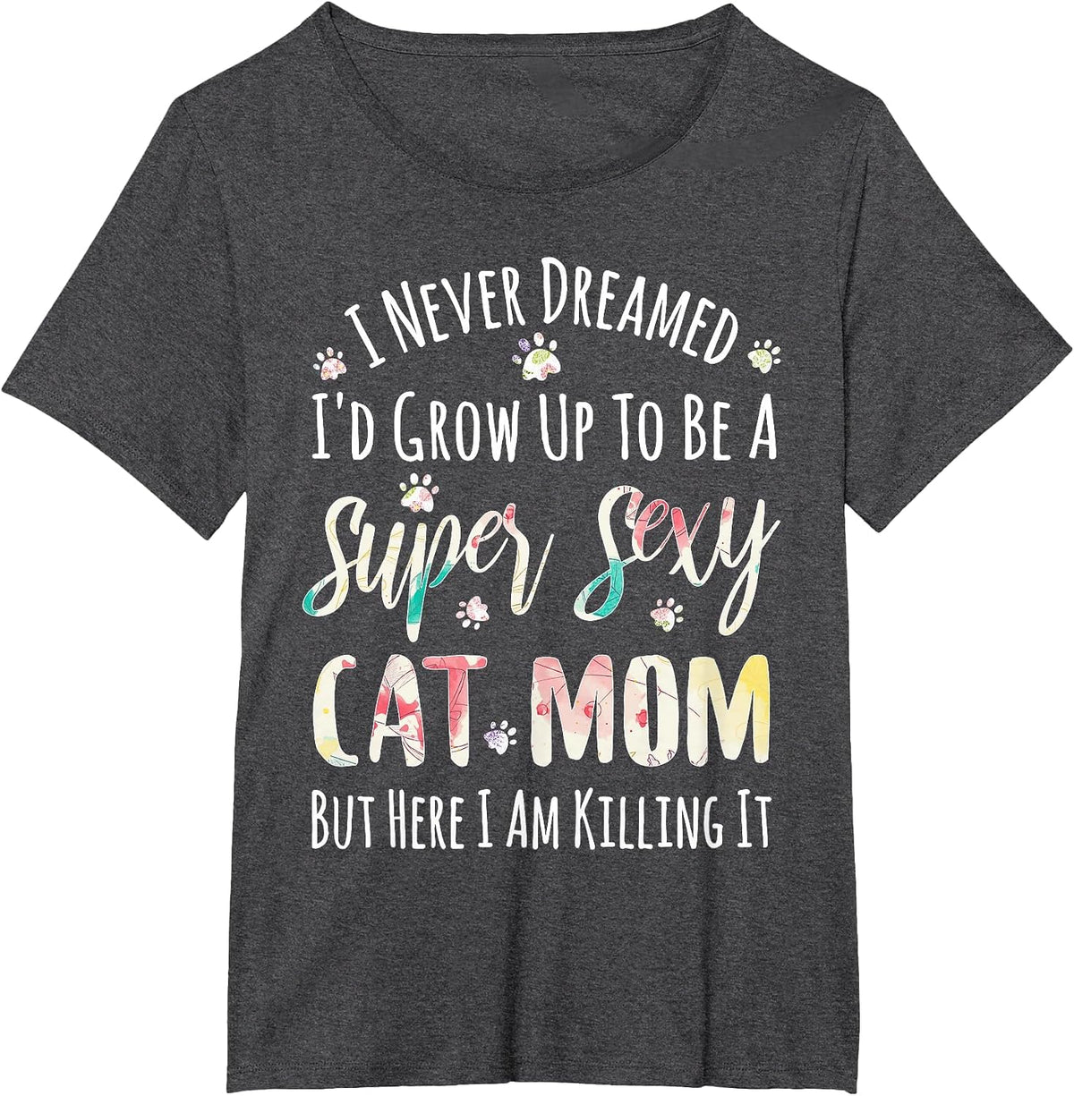I Never Dreamed to Be A Sexy Cat Mom Funny T-Shirt T-Shirt - Dark Heather Grey