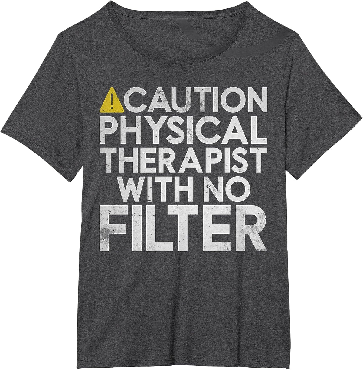 Caution Physical Therapist with no Filter Physical Therapist T-Shirt - Dark Heather Grey
