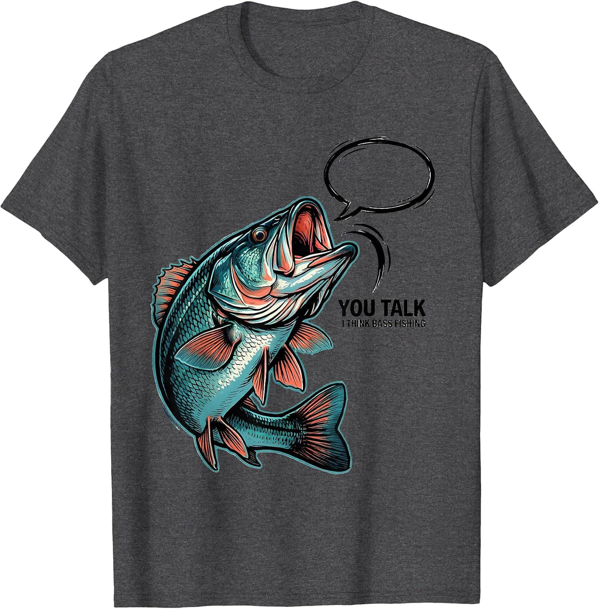 You Talk I Think Bass Fishing Funny Fishing Dad Gift T-Shirt - Dark Heather Grey