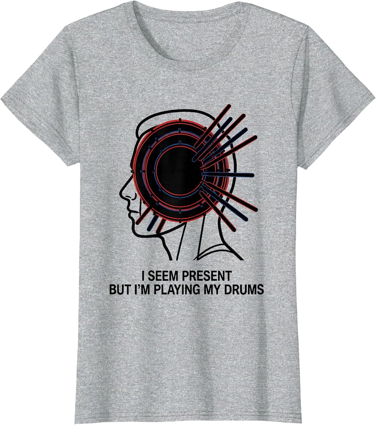 I Seem Present, But I'm Playing My Drums Funny Drummer T-Shirt - Heather Grey