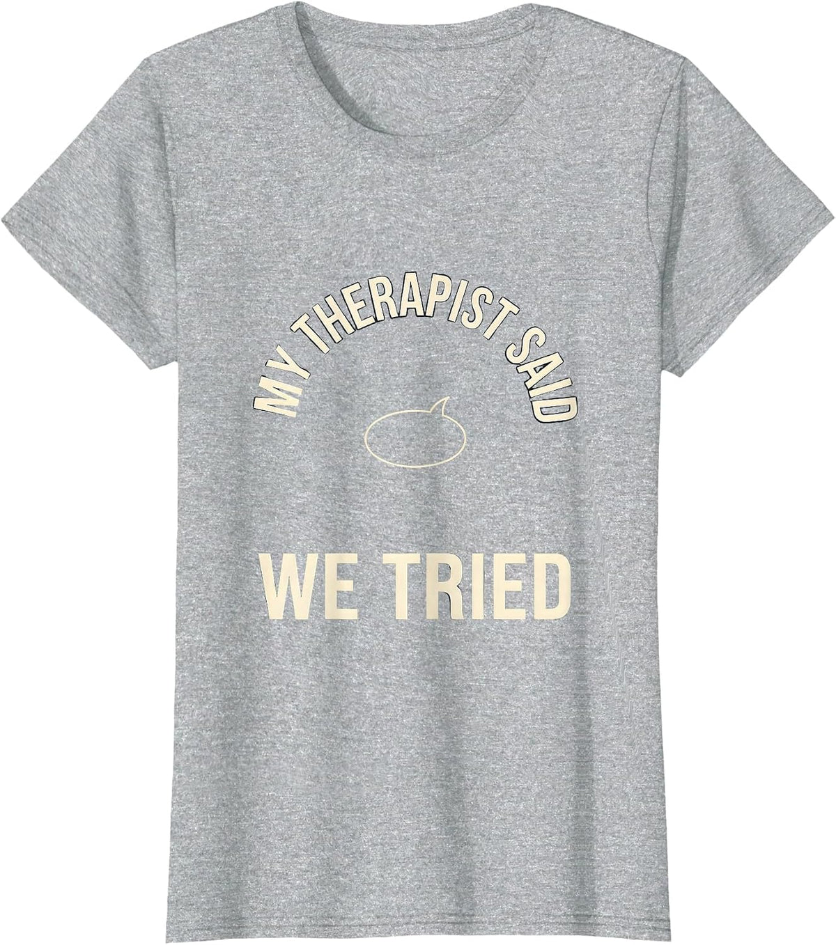 My Therapist Said We Tried Funny Therapist Dark Humor T-Shirt - Heather Grey
