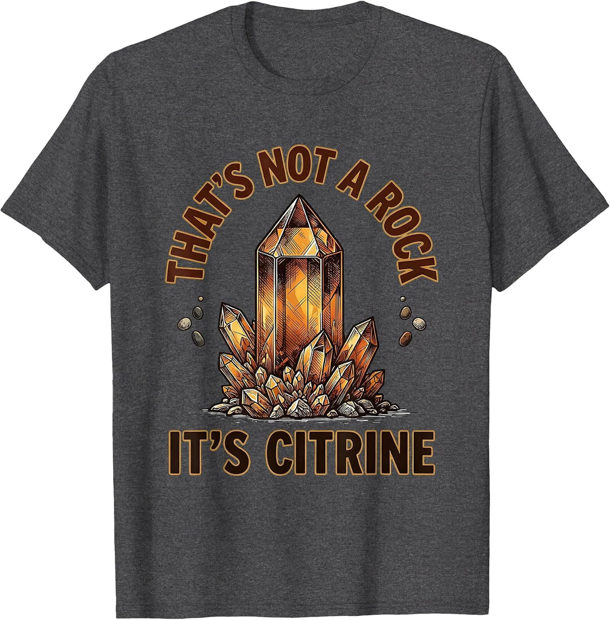 That's Not A Rock It's Citrine Funny Rock Collector Geology T-Shirt - Dark Heather Grey