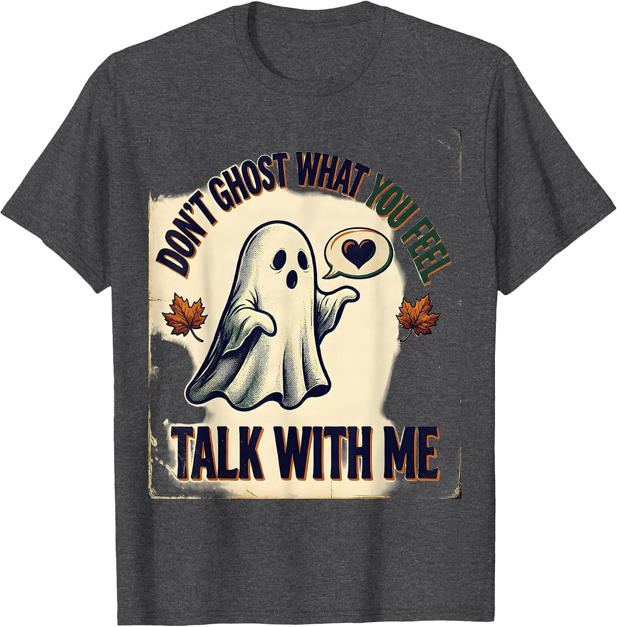 Don't Ghost What You Feel Talk With Me Vintage T-Shirt - Dark Heather Grey